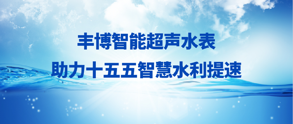 丰博智能超声水表助力十五五智慧水利提速